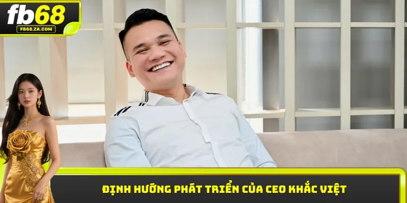 Định hướng phát triển của CEO Khắc Việt