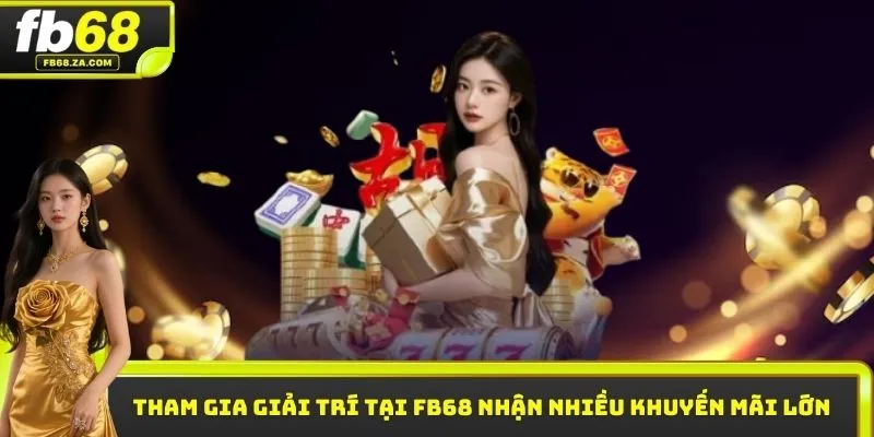 Tham gia giải trí tại FB68 nhận nhiều khuyến mãi lớn